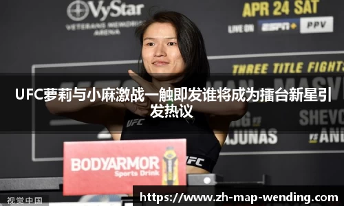 UFC萝莉与小麻激战一触即发谁将成为擂台新星引发热议